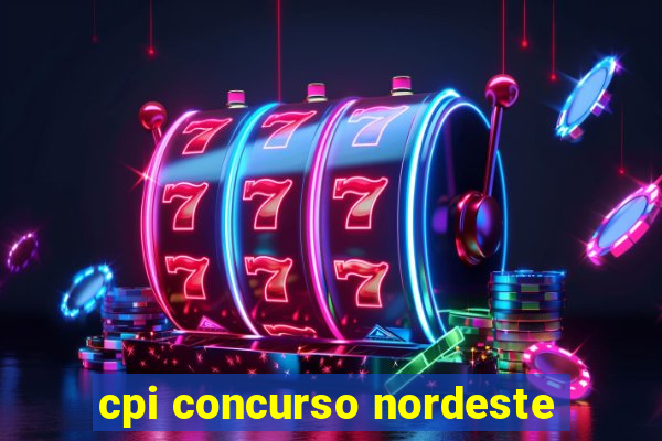 cpi concurso nordeste